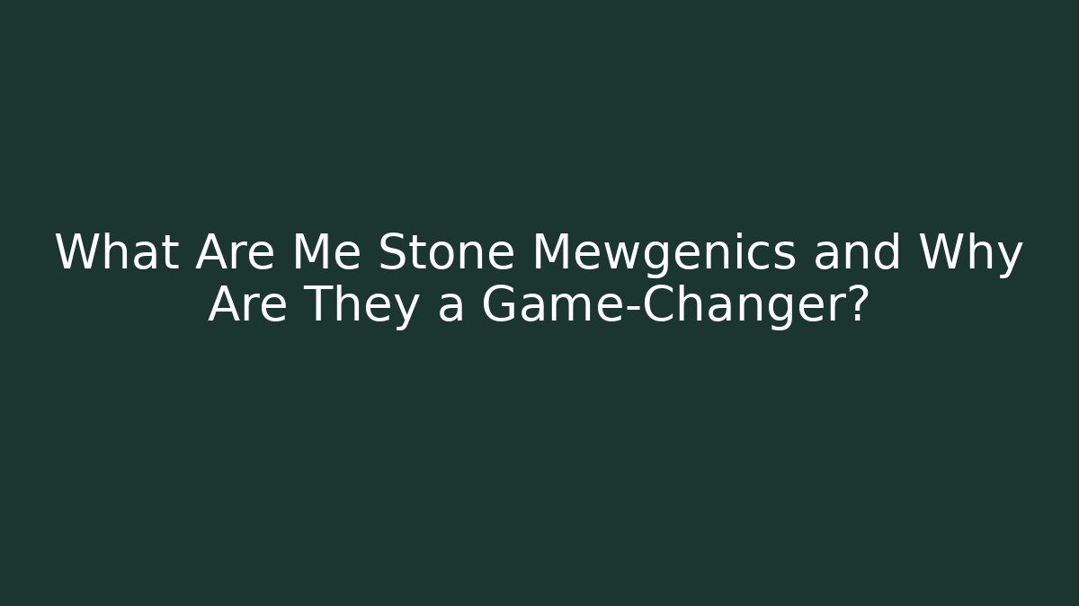 What Are Me Stone Mewgenics and Why Are They a Game-Changer?