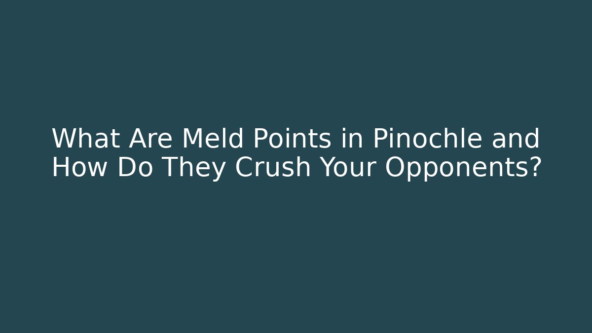 What Are Meld Points in Pinochle and How Do They Crush Your Opponents?
