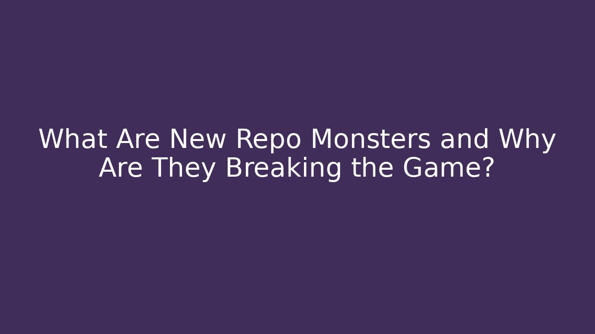 What Are New Repo Monsters and Why Are They Breaking the Game?