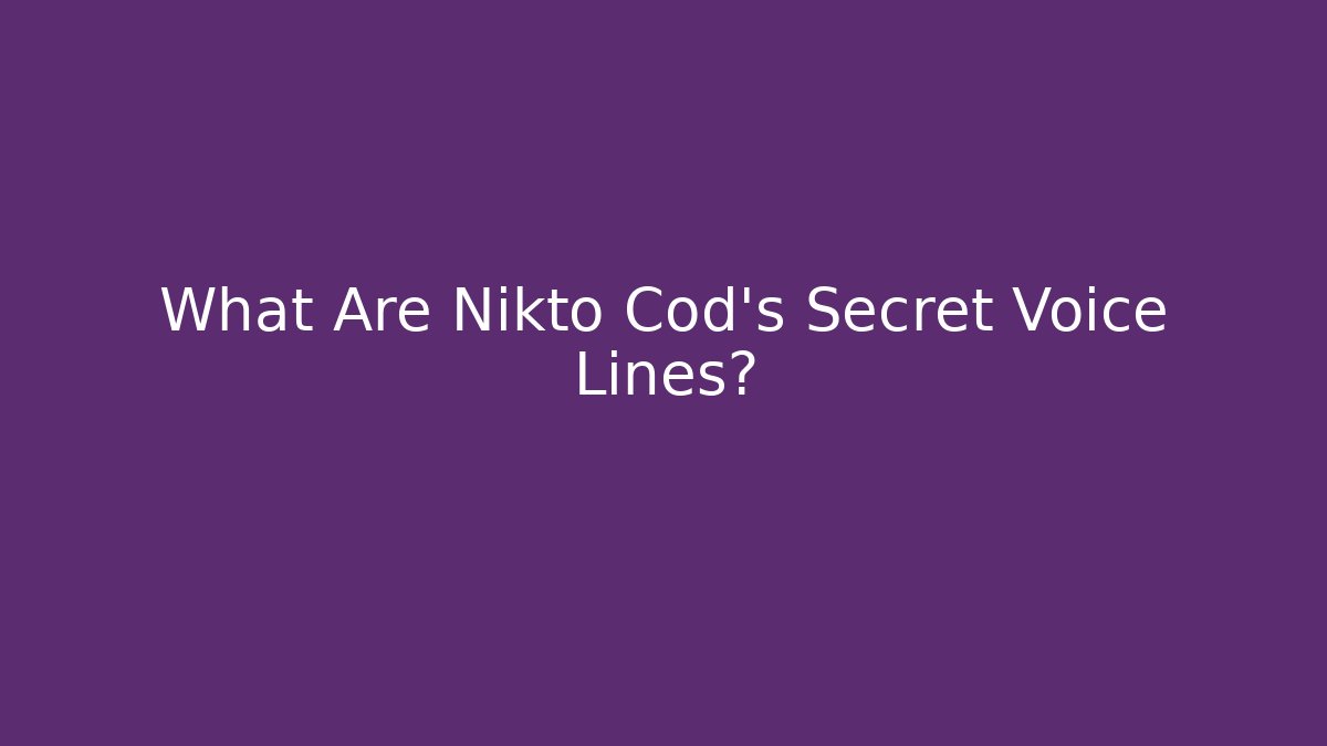 What Are Nikto Cod's Secret Voice Lines?