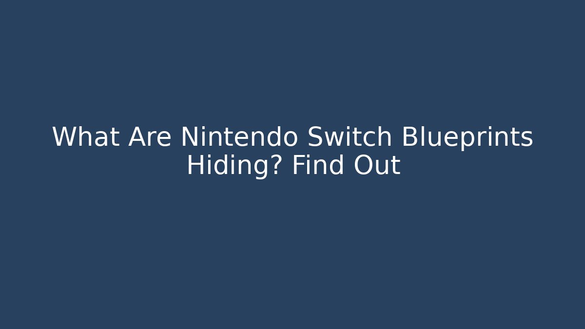 What Are Nintendo Switch Blueprints Hiding? Find Out - Critter Realm