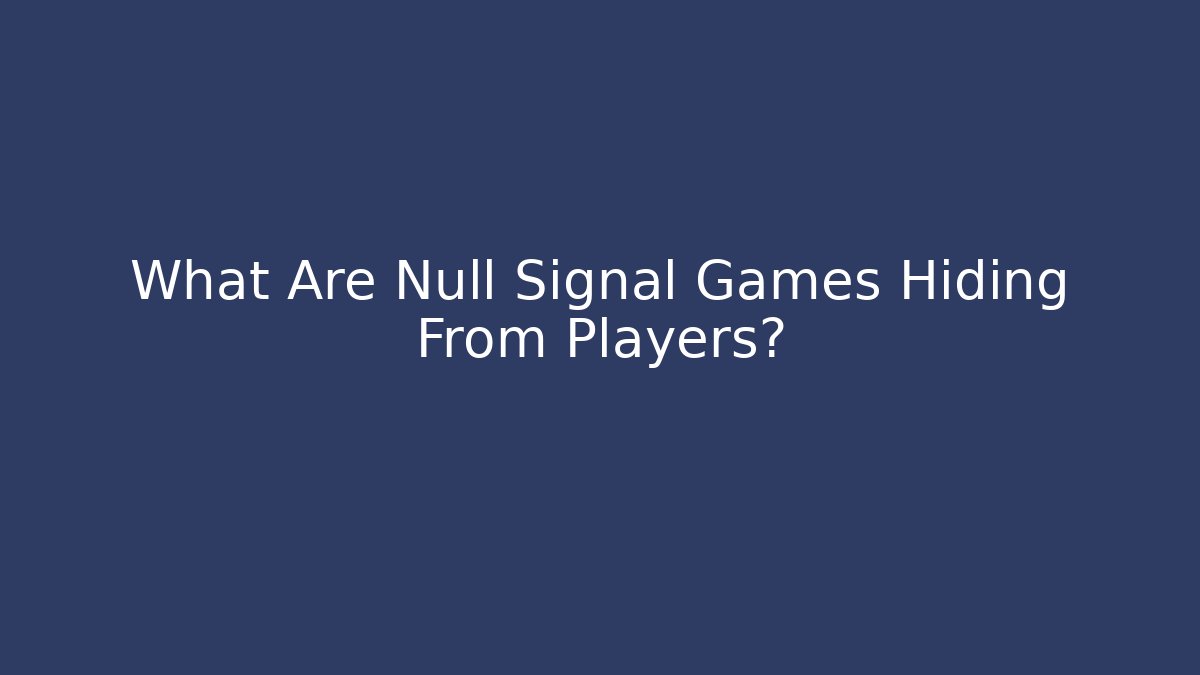 What Are Null Signal Games Hiding From Players?