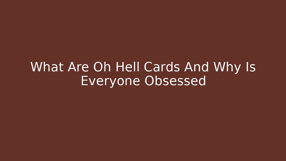 What Are Oh Hell Cards And Why Is Everyone Obsessed