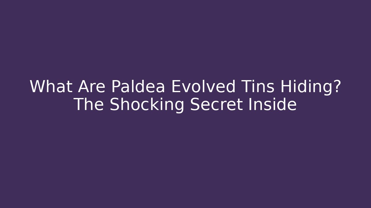 What Are Paldea Evolved Tins Hiding? The Shocking Secret Inside