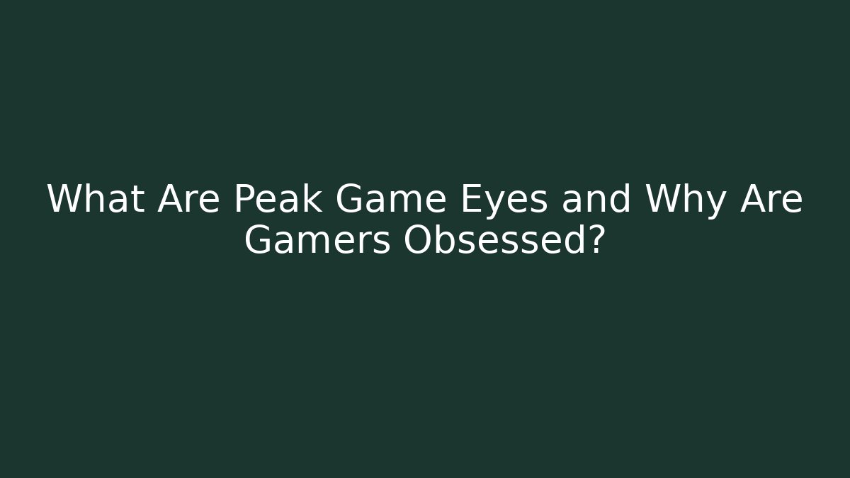 What Are Peak Game Eyes and Why Are Gamers Obsessed?
