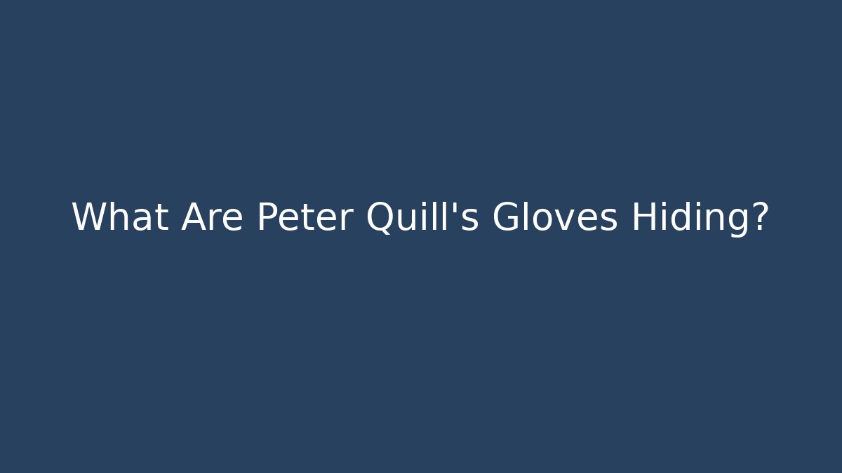 What Are Peter Quill's Gloves Hiding?