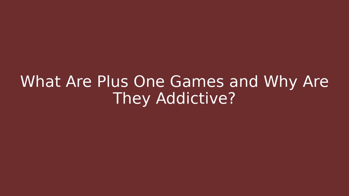 What Are Plus One Games and Why Are They Addictive?