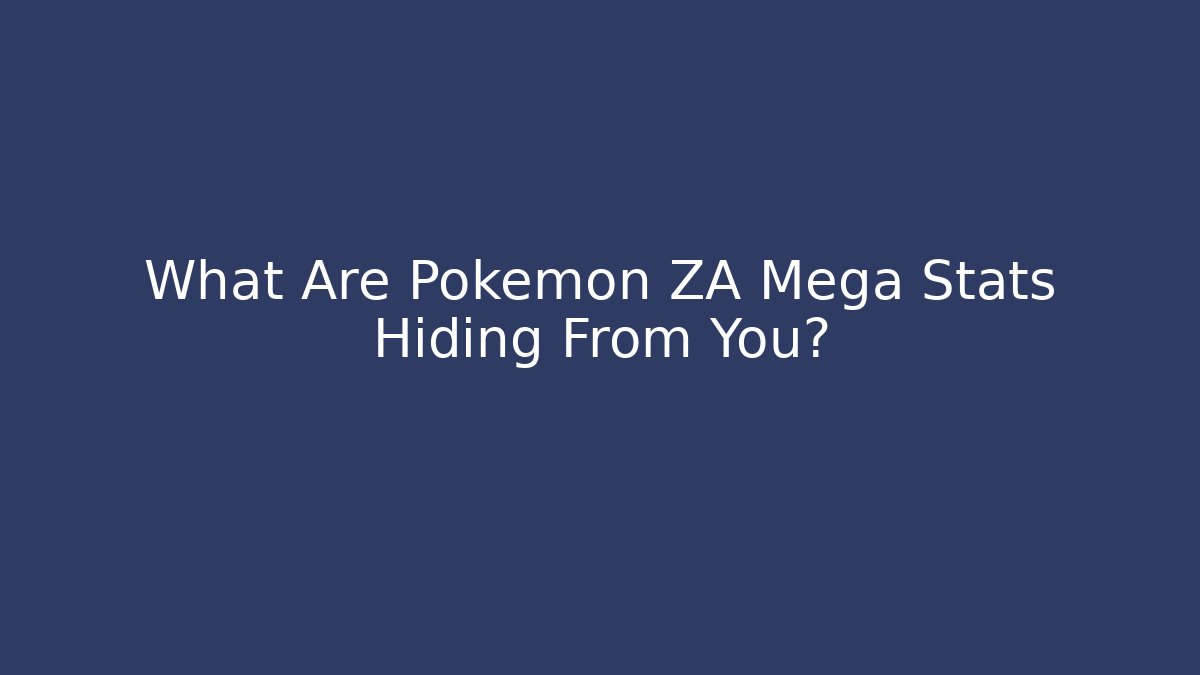 What Are Pokémon ZA Mega Stats Hiding From You?