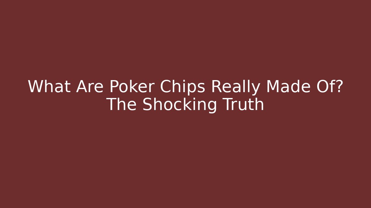 What Are Poker Chips Really Made Of? The Shocking Truth