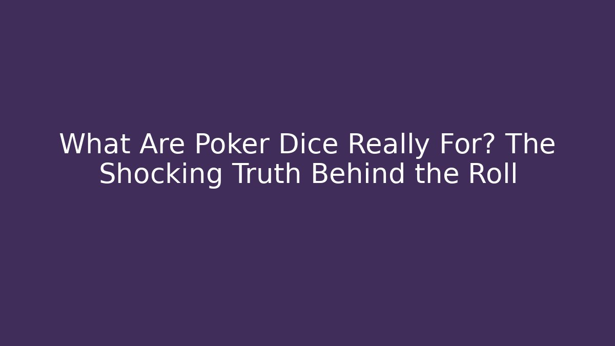 What Are Poker Dice Really For? The Shocking Truth Behind the Roll - Critter Realm
