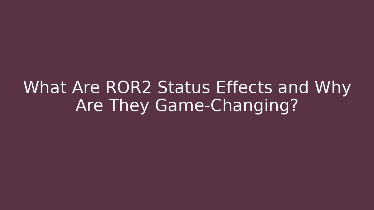 What Are ROR2 Status Effects and Why Are They Game-Changing?