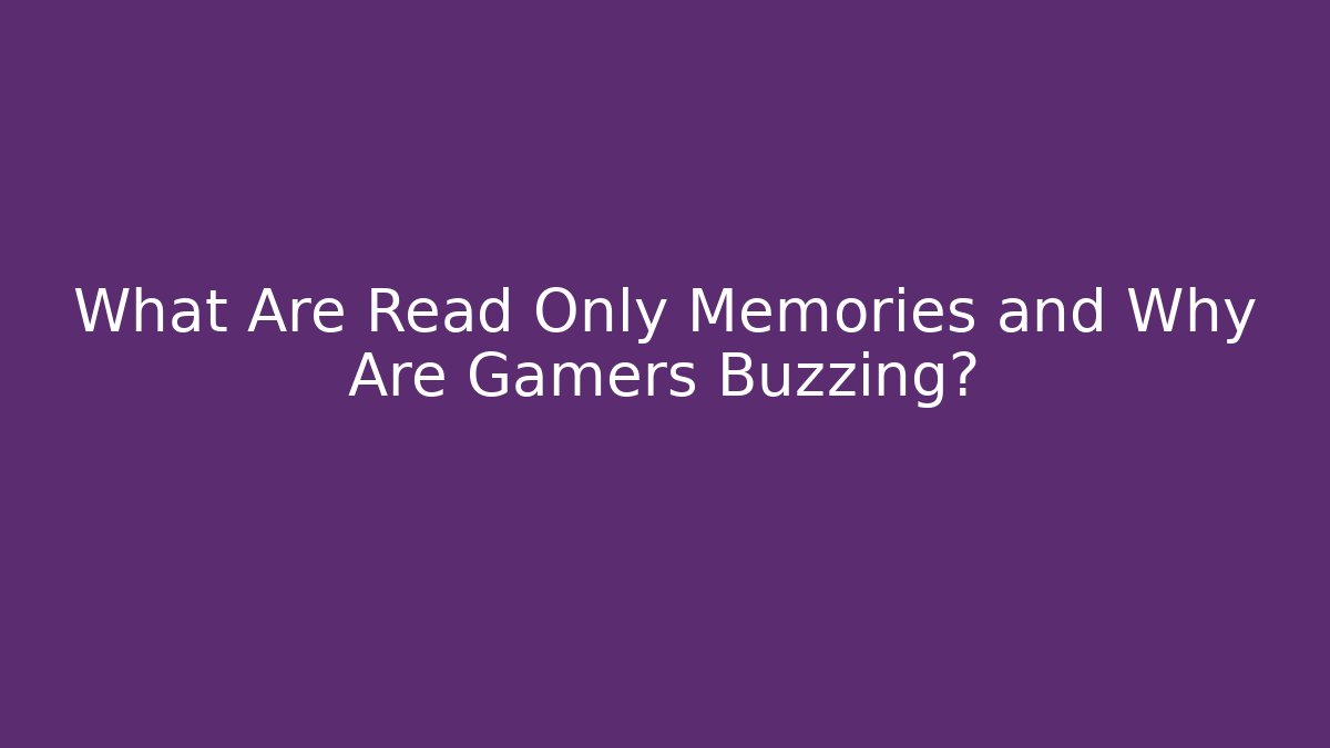What Are Read Only Memories and Why Are Gamers Buzzing? - Critter Realm