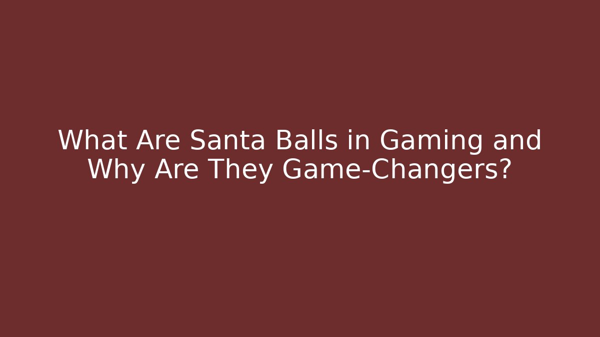 What Are Santa Balls in Gaming and Why Are They Game-Changers?