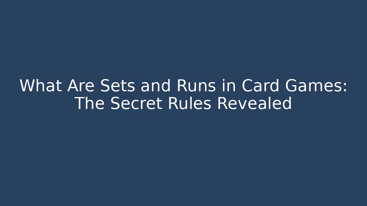 What Are Sets and Runs in Card Games: The Secret Rules Revealed