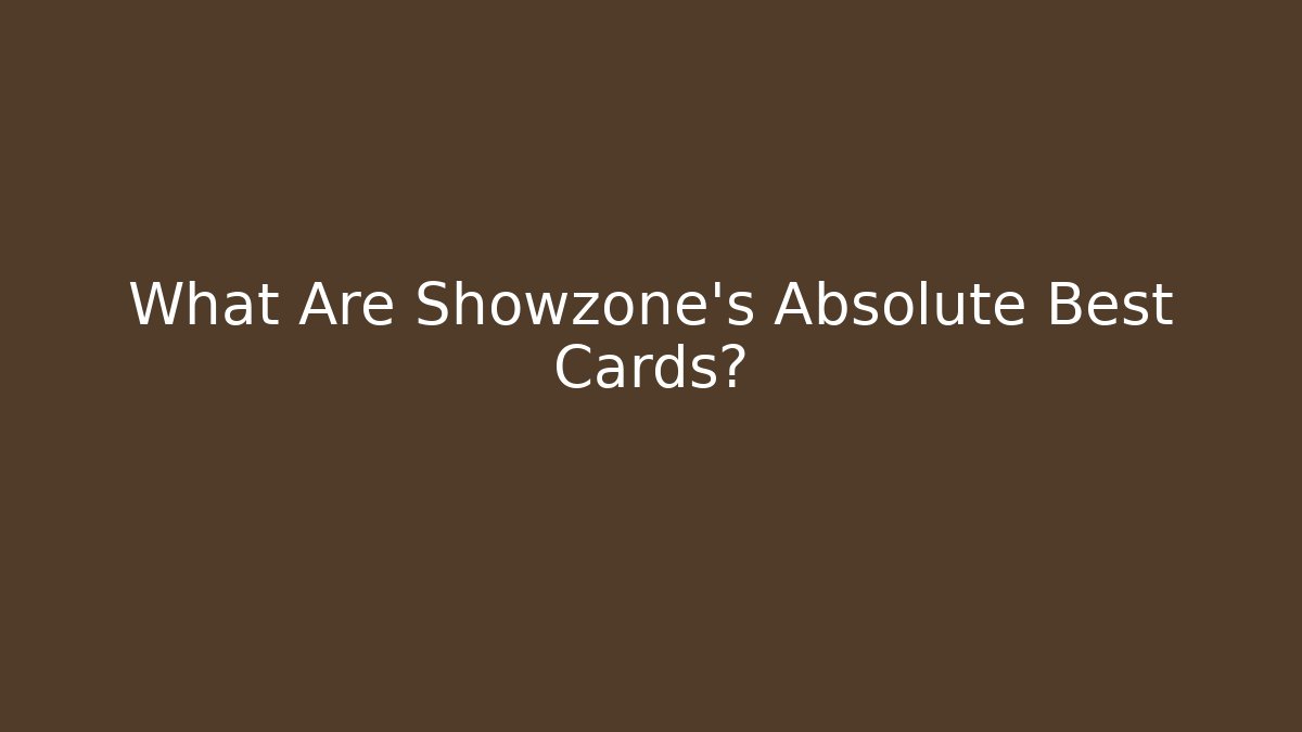 What Are Showzone's Absolute Best Cards?