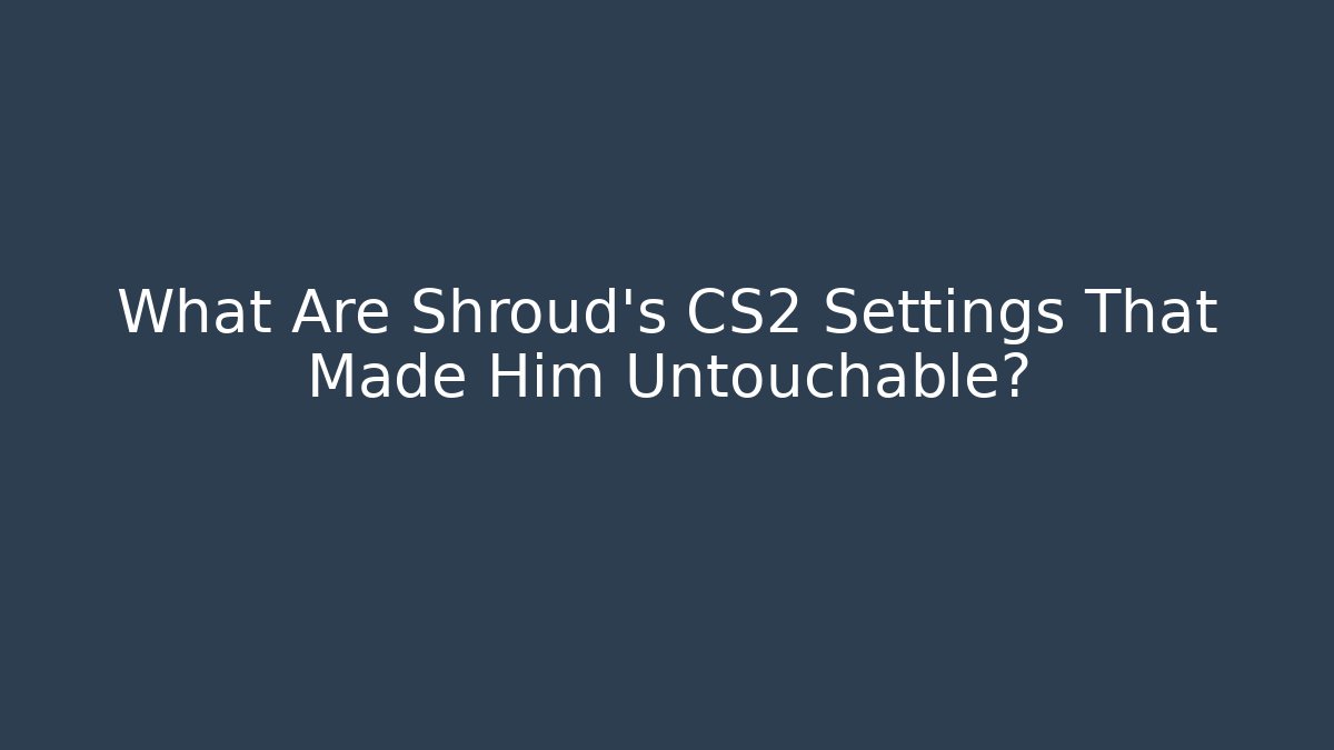 What Are Shroud's CS2 Settings That Made Him Untouchable?