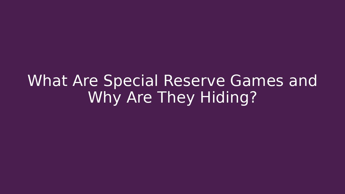 What Are Special Reserve Games and Why Are They Hiding?