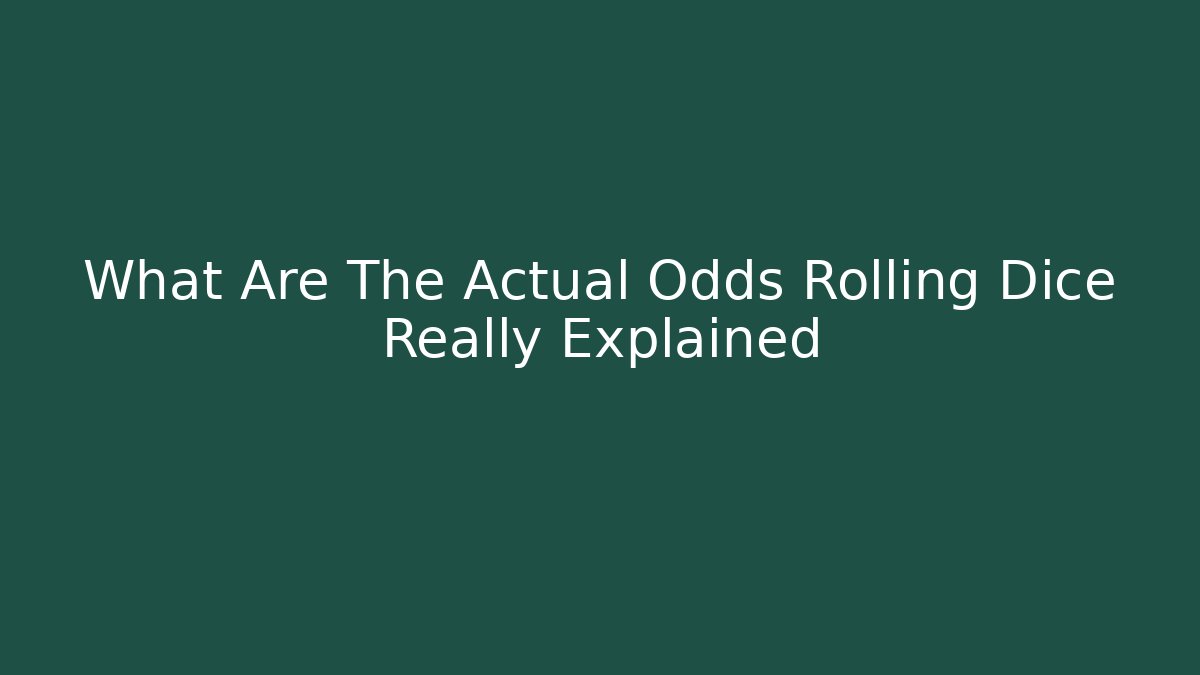 What Are The Actual Odds Rolling Dice Really Explained - Critter Realm