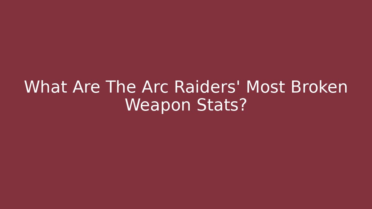 What Are The Arc Raiders' Most Broken Weapon Stats?