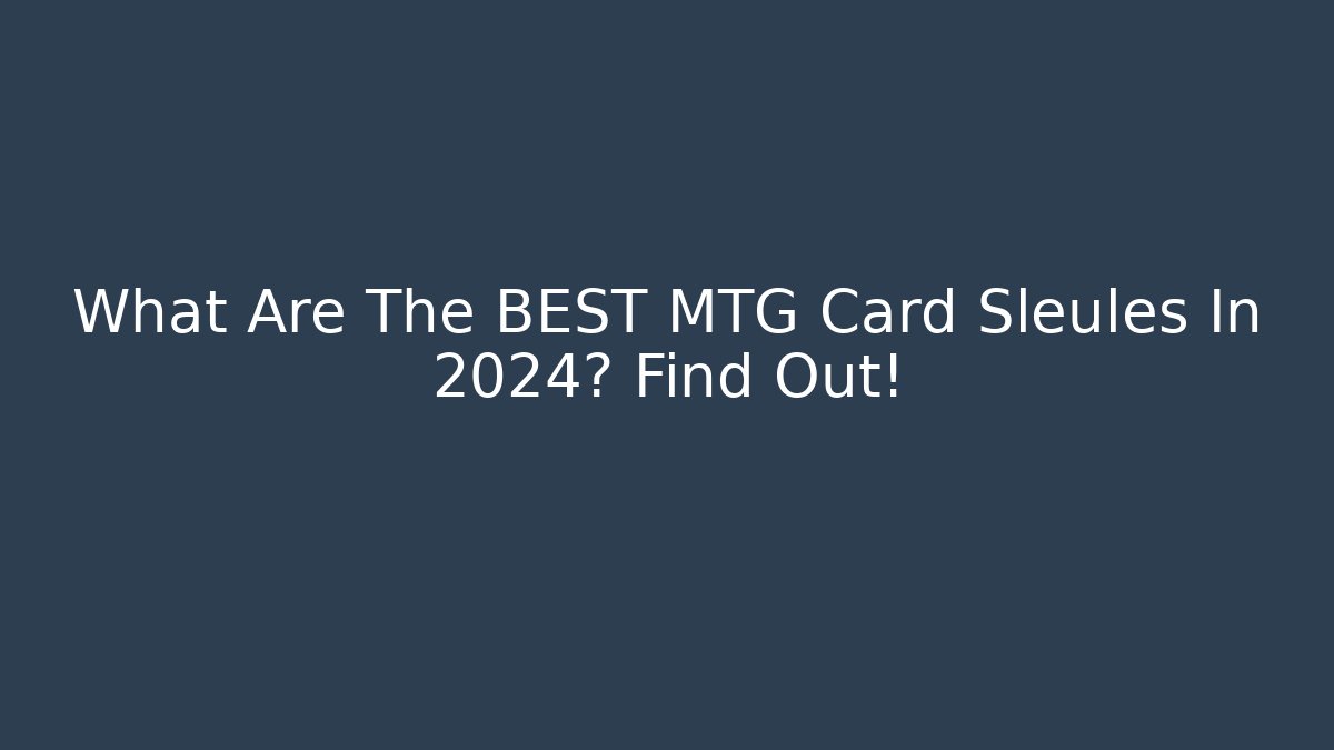 What Are The BEST MTG Card Sleules In 2024? Find Out!