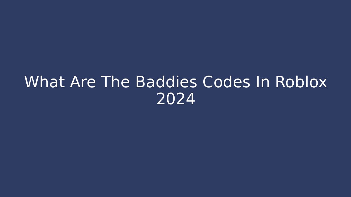What Are The Baddies Codes In Roblox 2024