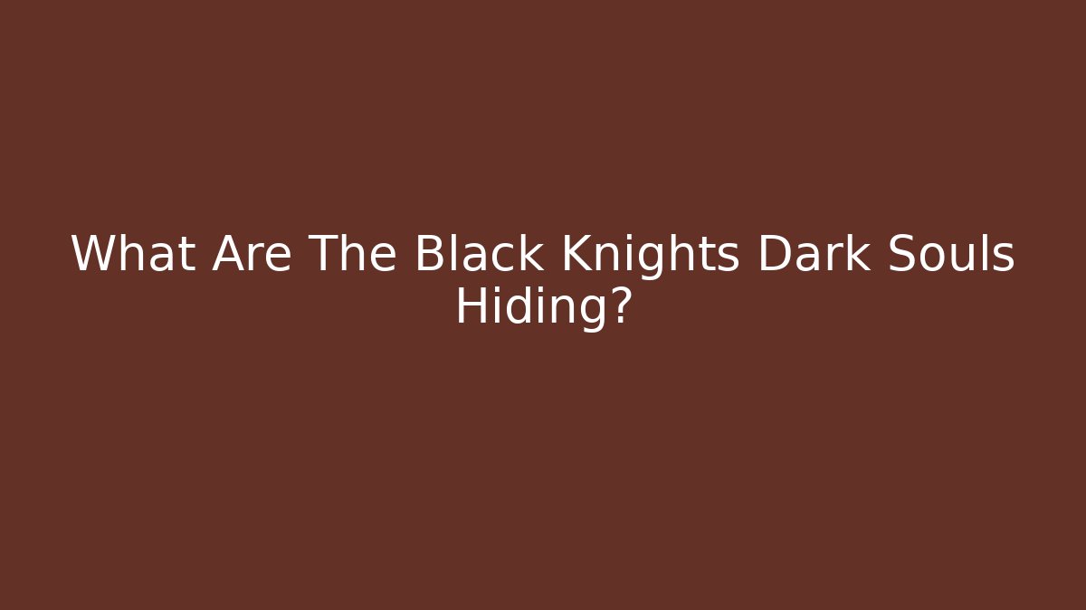 What Are The Black Knights Dark Souls Hiding?