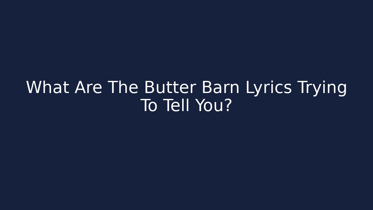 What Are The Butter Barn Lyrics Trying To Tell You?