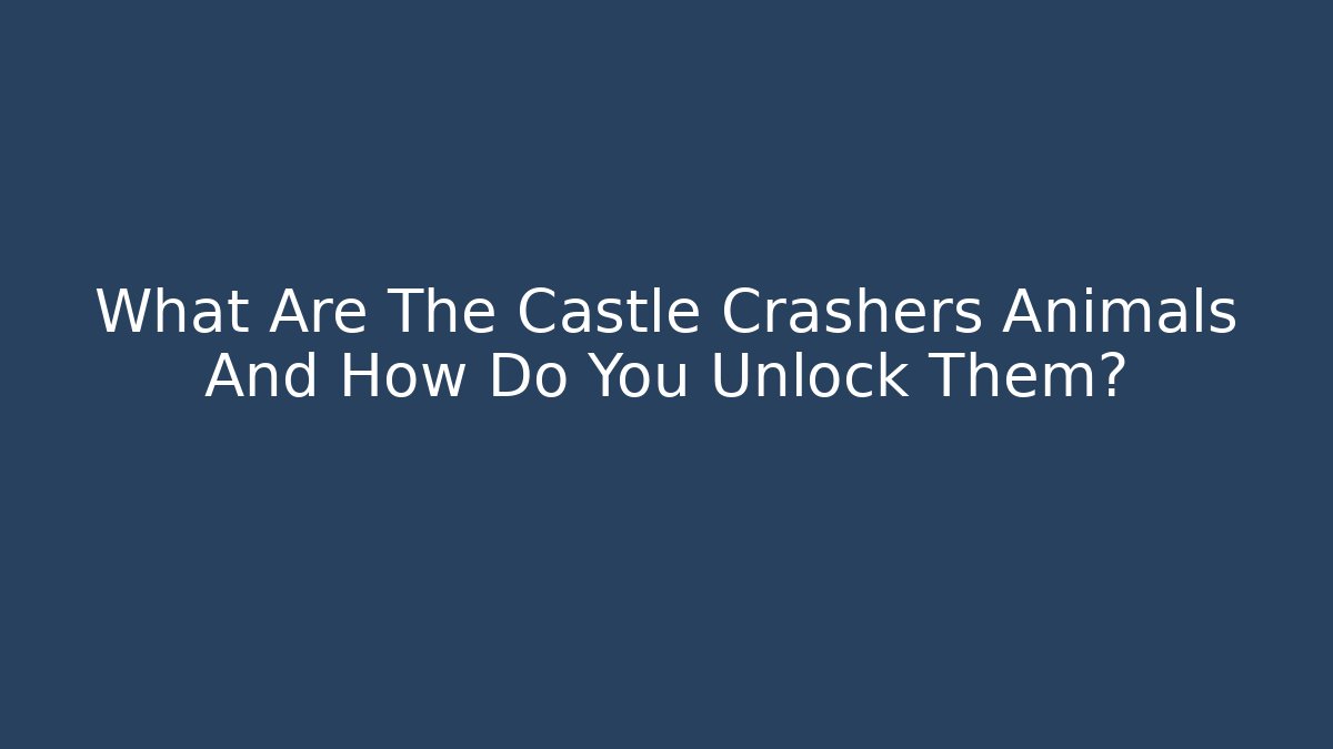 What Are The Castle Crashers Animals And How Do You Unlock Them?