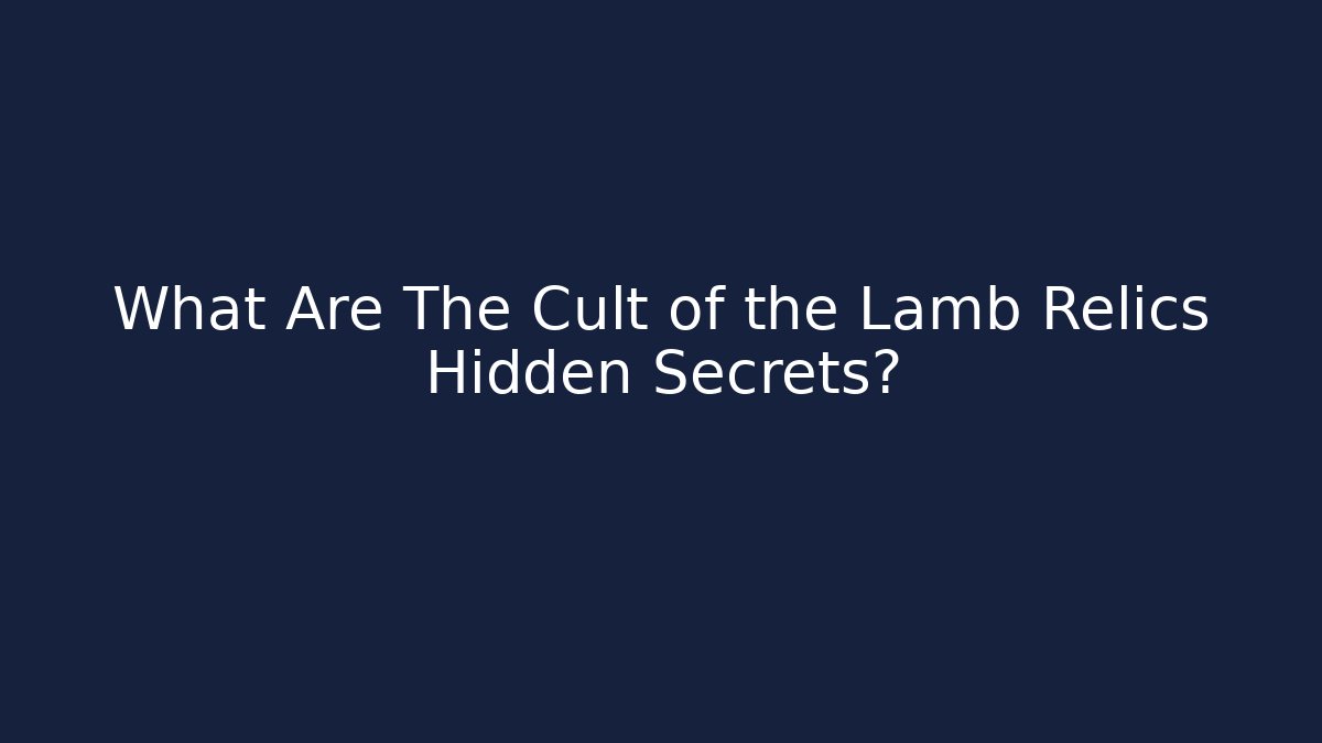 What Are The Cult of the Lamb Relics Hidden Secrets?