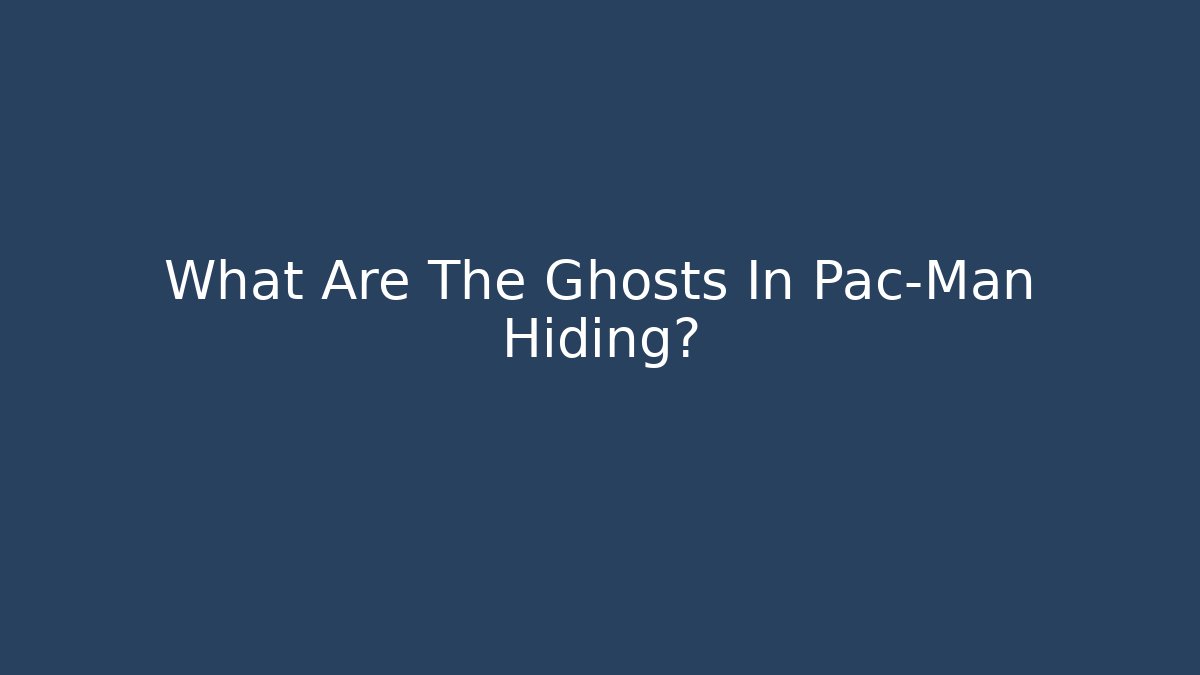What Are The Ghosts In Pac-Man Hiding?