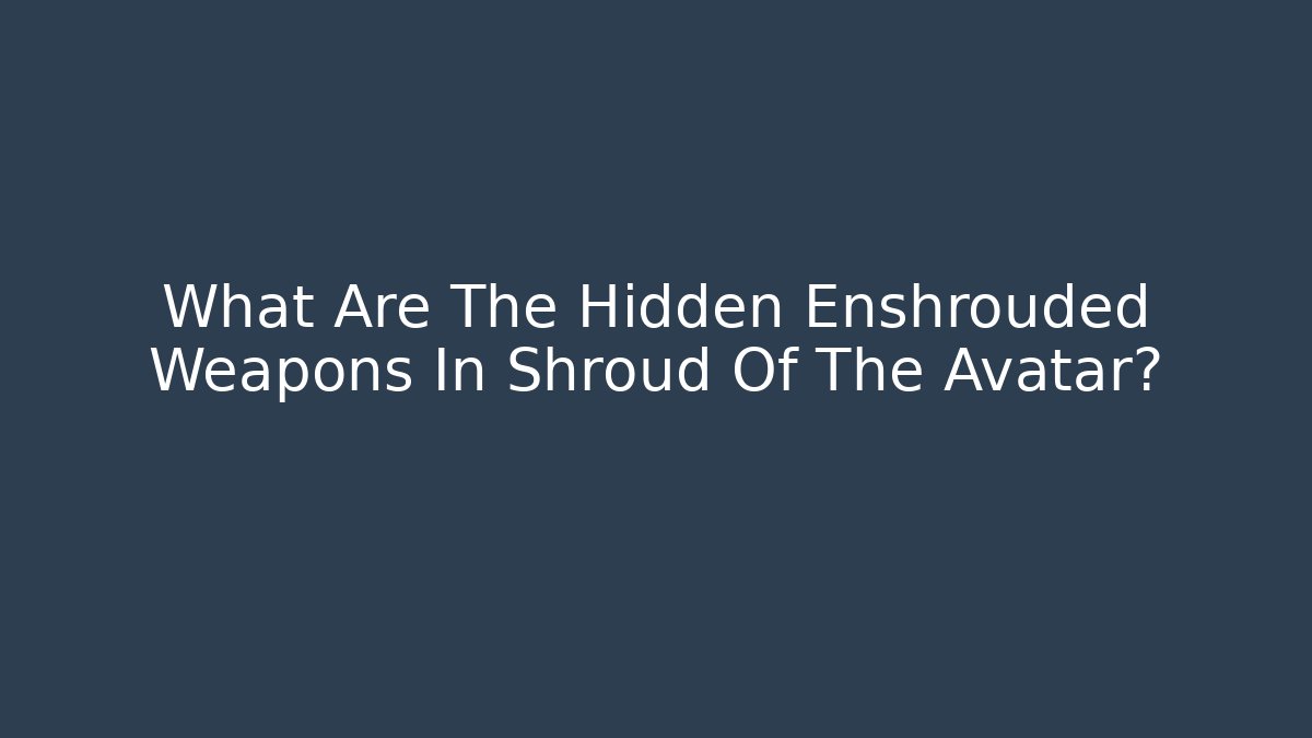 What Are The Hidden Enshrouded Weapons In Shroud Of The Avatar?