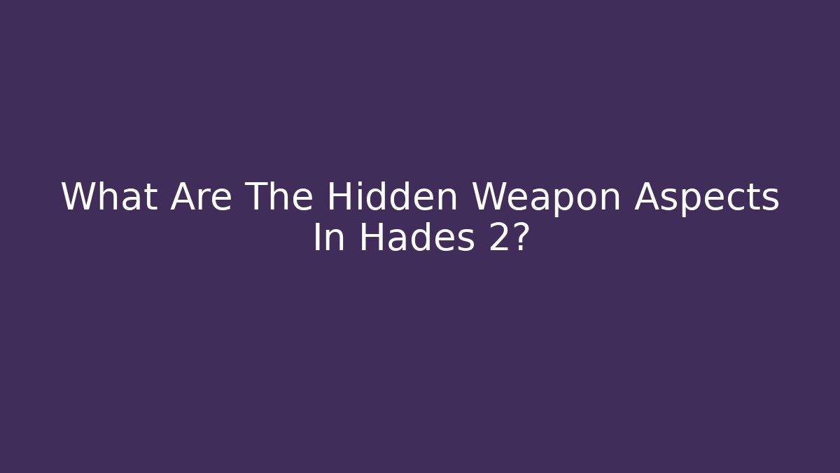 What Are The Hidden Weapon Aspects In Hades 2? - Critter Realm