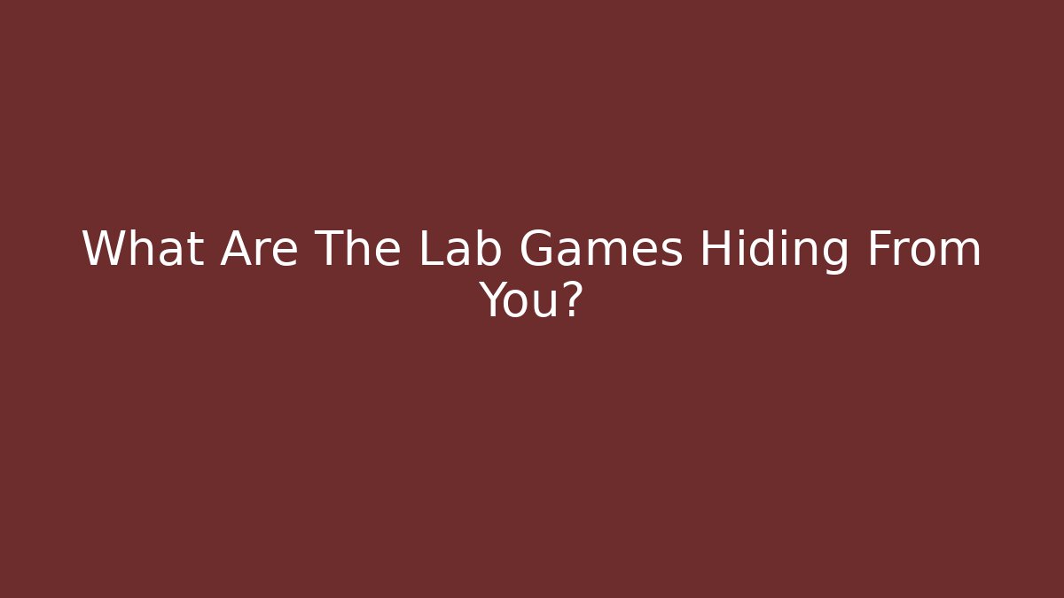 What Are The Lab Games Hiding From You?