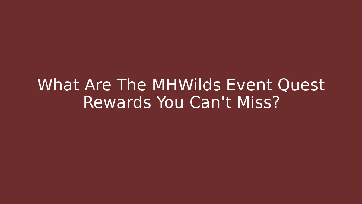 What Are The MHWilds Event Quest Rewards You Can't Miss?