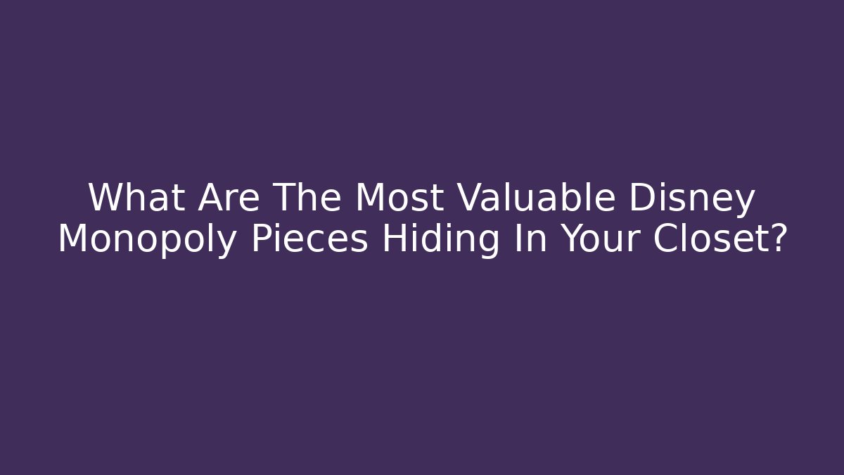 What Are The Most Valuable Disney Monopoly Pieces Hiding In Your Closet?