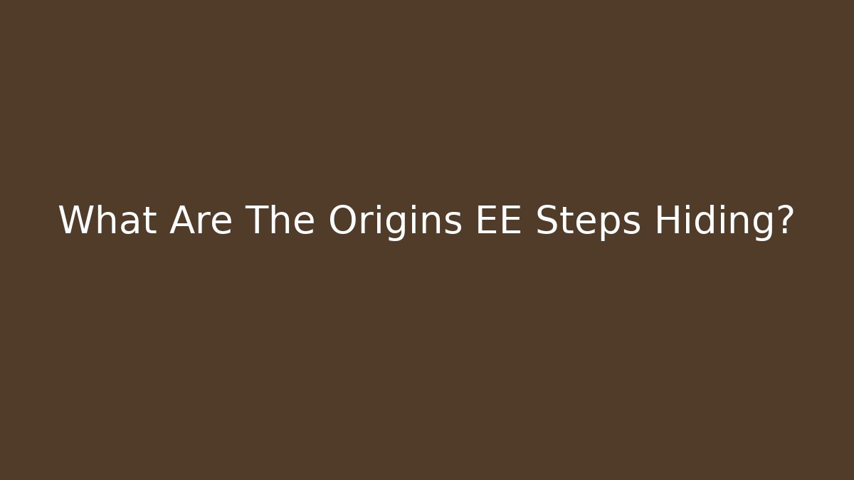 What Are The Origins EE Steps Hiding?