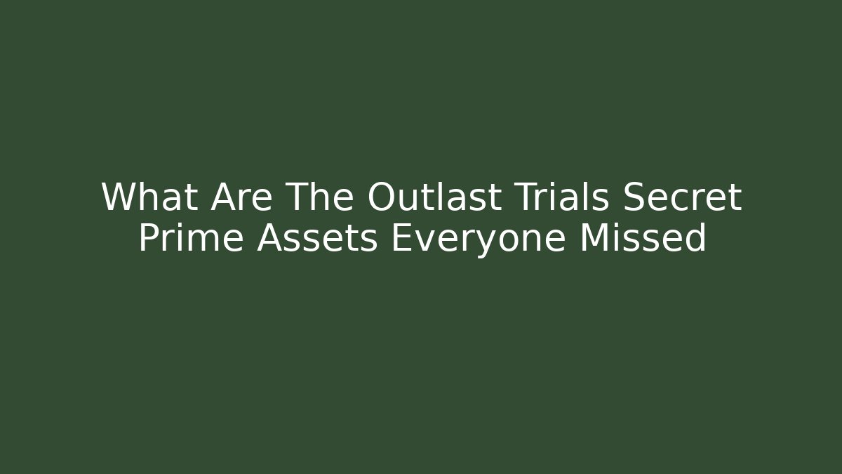 What Are The Outlast Trials Secret Prime Assets Everyone Missed