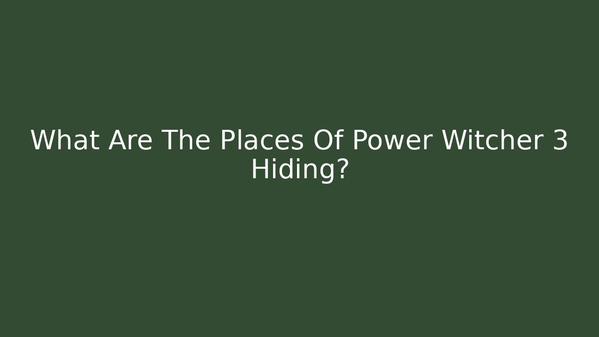 What Are The Places Of Power Witcher 3 Hiding?