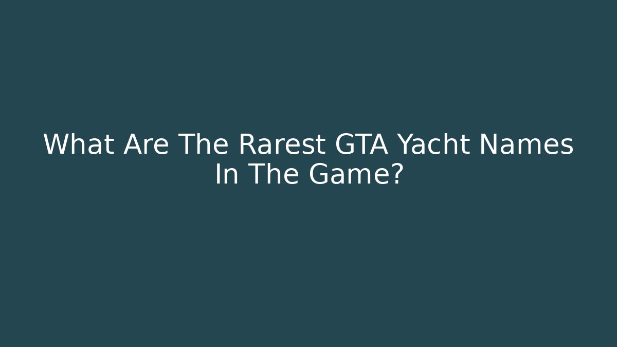 What Are The Rarest GTA Yacht Names In The Game?