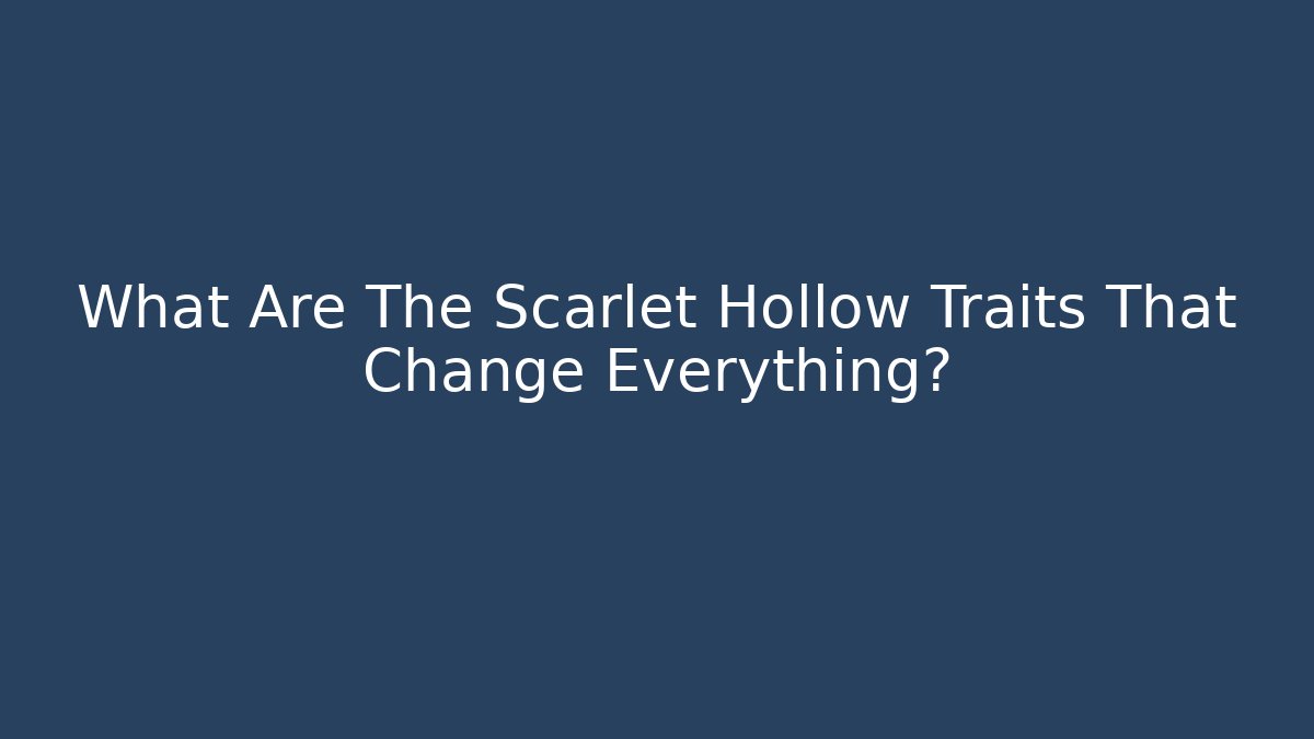 What Are The Scarlet Hollow Traits That Change Everything?