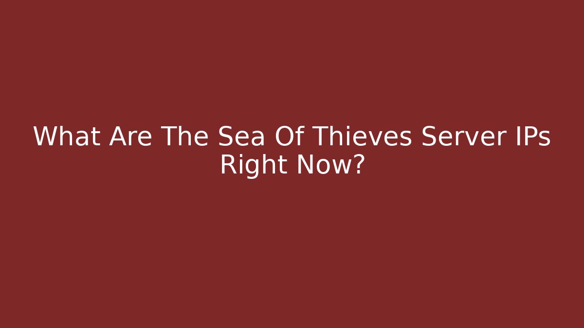 What Are The Sea Of Thieves Server IPs Right Now?