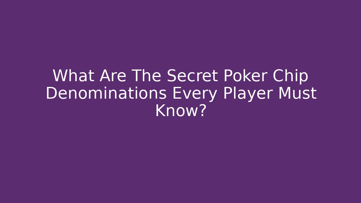 What Are The Secret Poker Chip Denominations Every Player Must Know?
