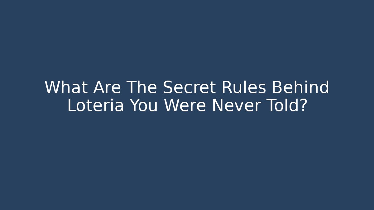 What Are The Secret Rules Behind Loteria You Were Never Told?
