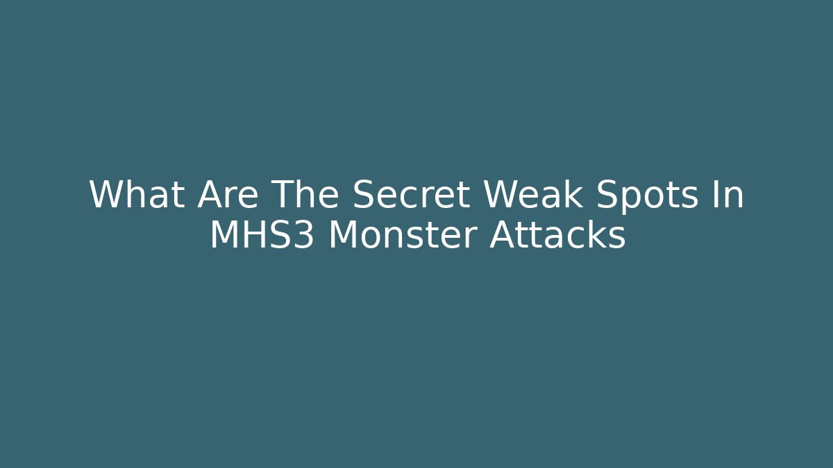 What Are The Secret Weak Spots In MHS3 Monster Attacks