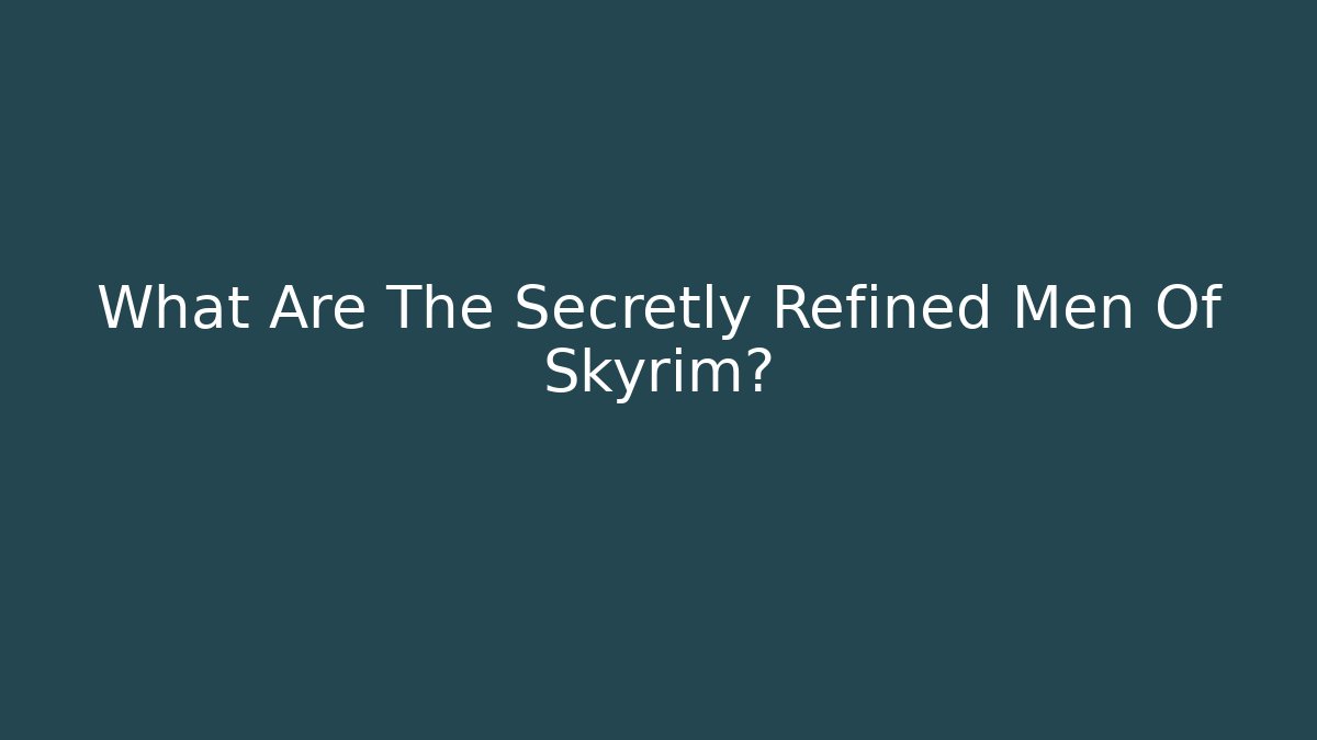 What Are The Secretly Refined Men Of Skyrim?