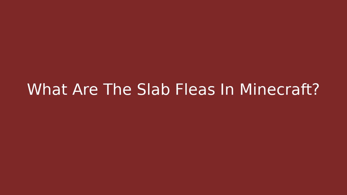 What Are The Slab Fleas In Minecraft? - Critter Realm