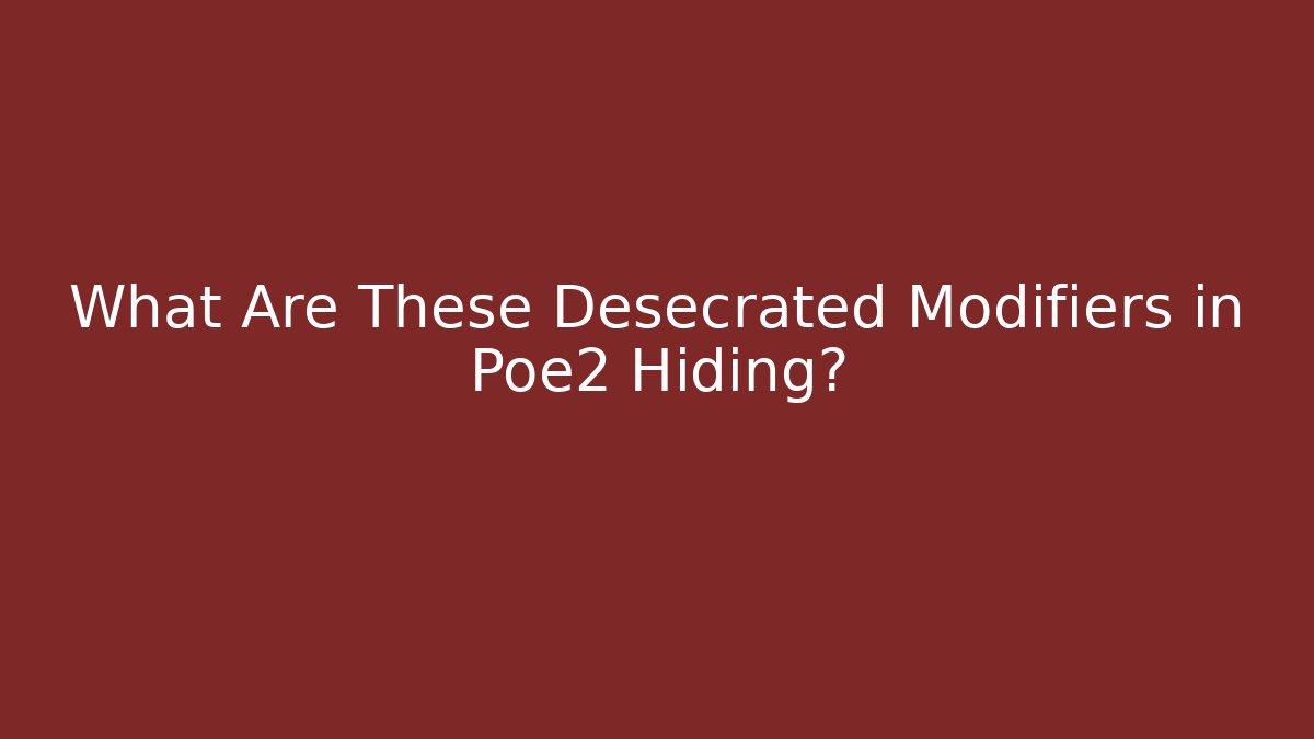 What Are These Desecrated Modifiers in Poe2 Hiding?