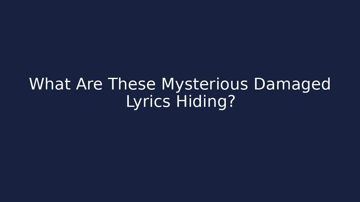 What Are These Mysterious Damaged Lyrics Hiding?