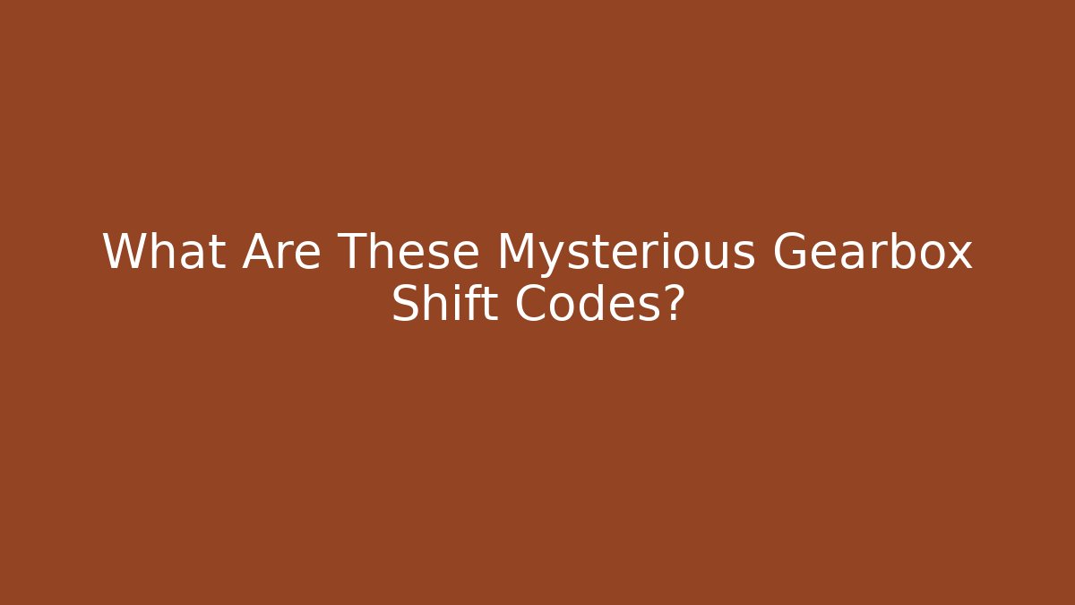 What Are These Mysterious Gearbox Shift Codes?