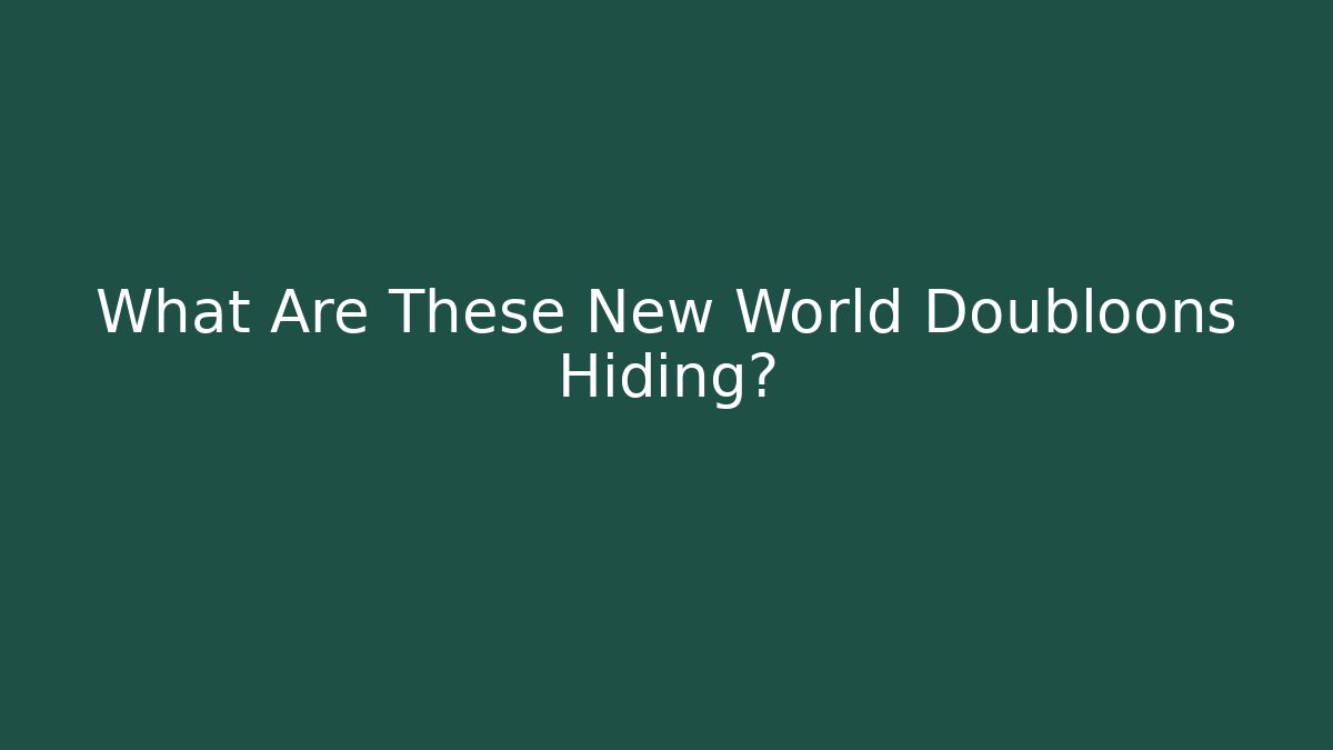 What Are These New World Doubloons Hiding?